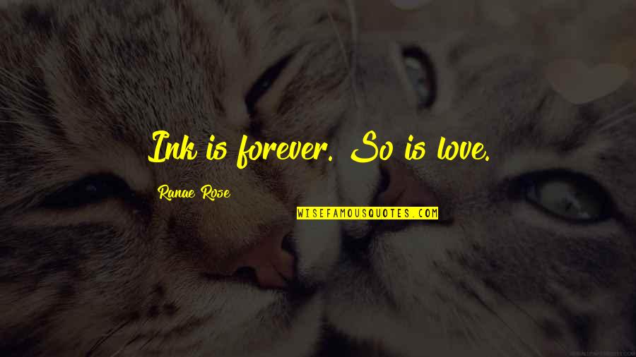 Forever Love Quotes By Ranae Rose: Ink is forever. So is love.