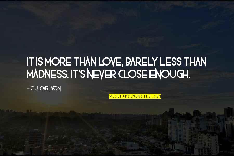 Forever More Quotes By C.J. Carlyon: It is more than love, barely less than