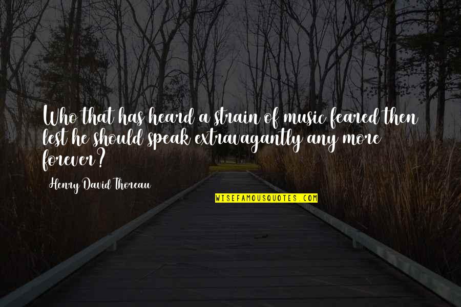 Forever More Quotes By Henry David Thoreau: Who that has heard a strain of music