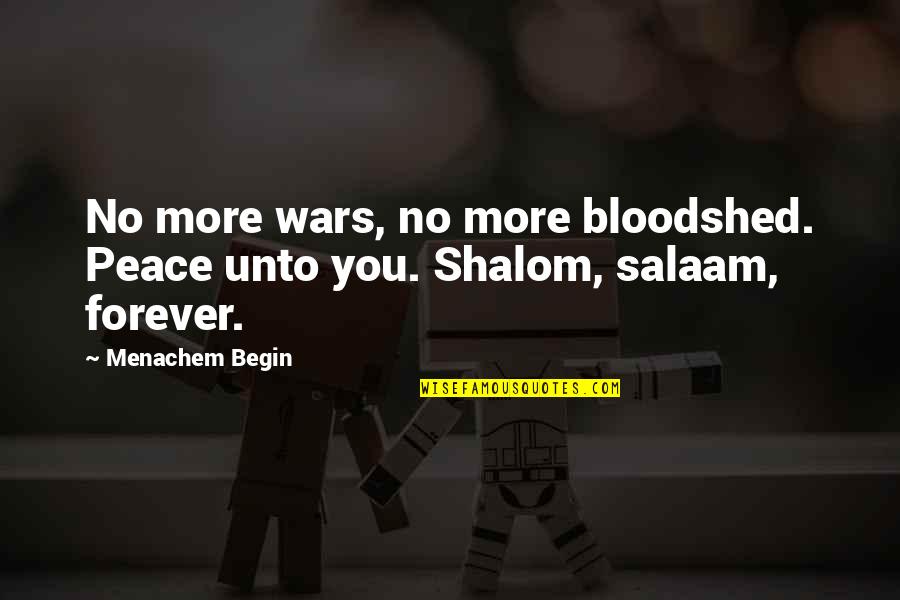 Forever More Quotes By Menachem Begin: No more wars, no more bloodshed. Peace unto