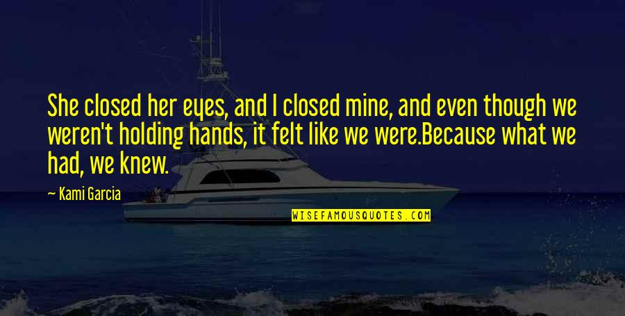 Forever You Are Mine Quotes By Kami Garcia: She closed her eyes, and I closed mine,