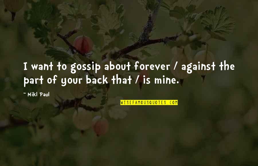 Forever You Are Mine Quotes By Mikl Paul: I want to gossip about forever / against