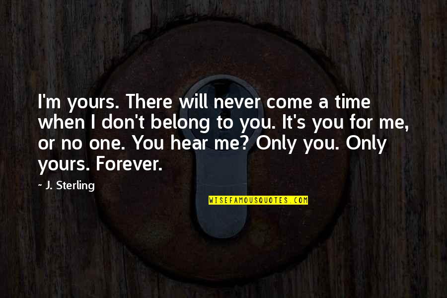 Forever Yours Quotes By J. Sterling: I'm yours. There will never come a time