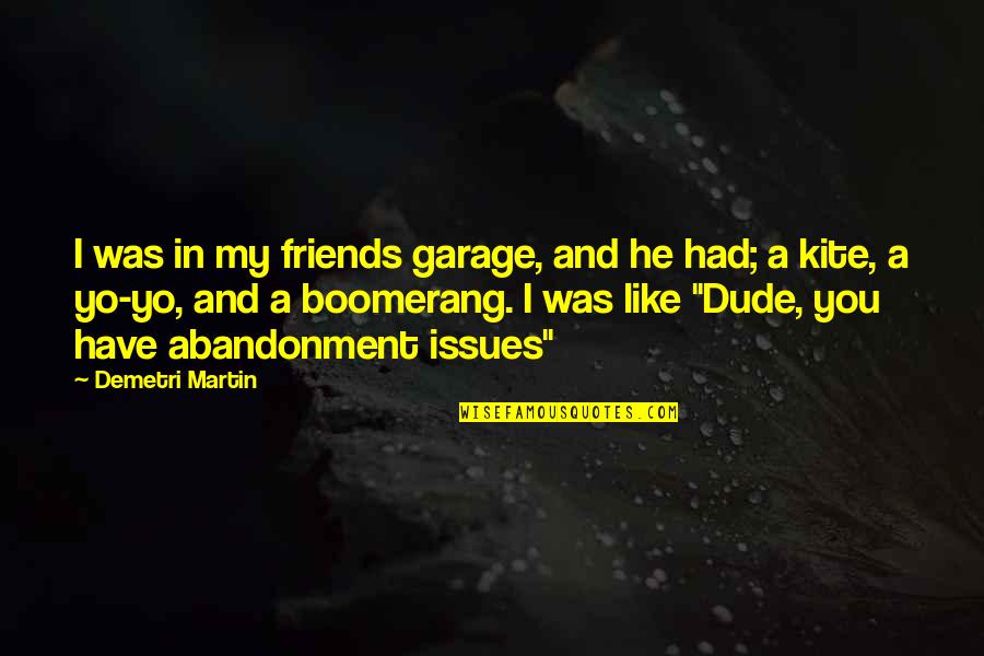 Forevermore Famous Quotes By Demetri Martin: I was in my friends garage, and he