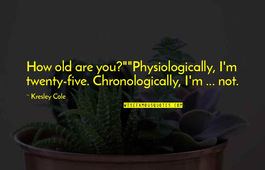 Forfait Bouygues Quotes By Kresley Cole: How old are you?""Physiologically, I'm twenty-five. Chronologically, I'm