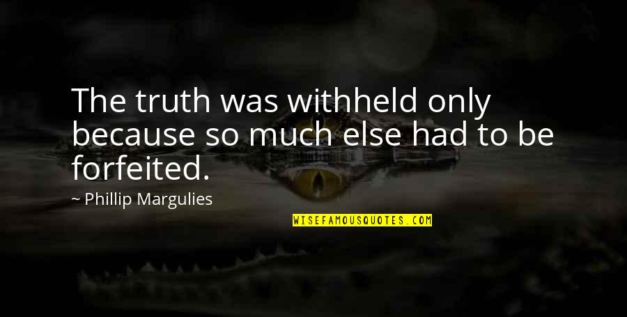 Forfeited Quotes By Phillip Margulies: The truth was withheld only because so much