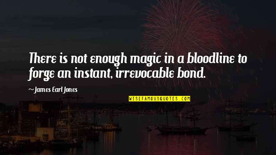 Forge Quotes By James Earl Jones: There is not enough magic in a bloodline