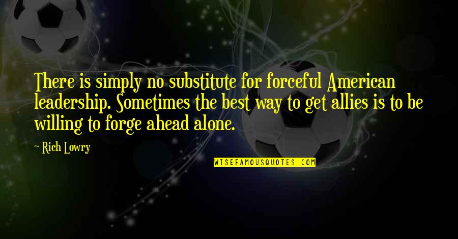 Forge Quotes By Rich Lowry: There is simply no substitute for forceful American