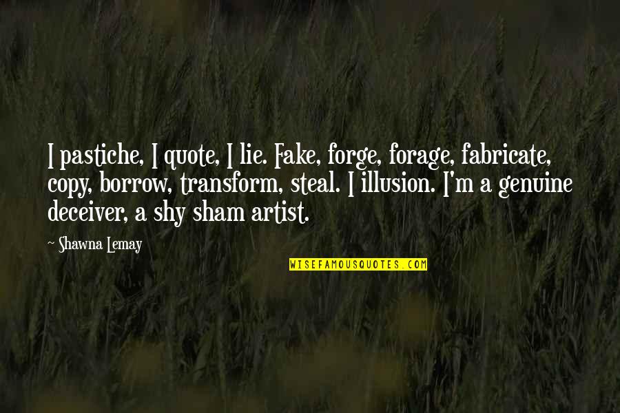 Forge Quotes By Shawna Lemay: I pastiche, I quote, I lie. Fake, forge,