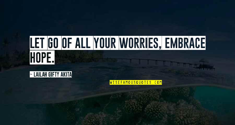 Forget All Your Worries Quotes By Lailah Gifty Akita: Let go of all your worries, embrace hope.