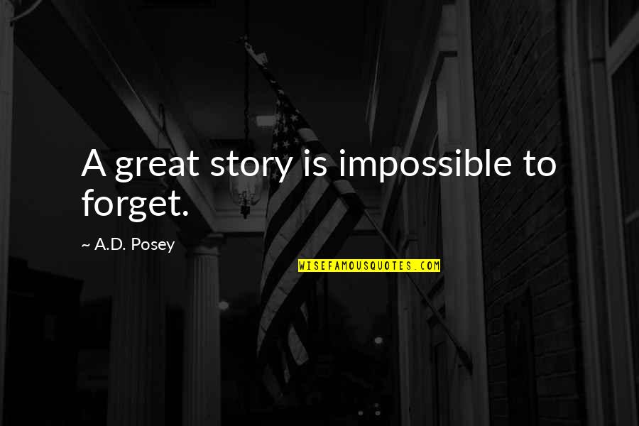 Forget Quotes Quotes By A.D. Posey: A great story is impossible to forget.