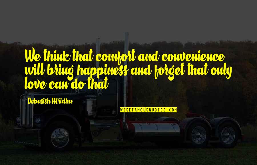 Forget Quotes Quotes By Debasish Mridha: We think that comfort and convenience will bring