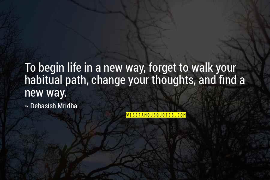 Forget Quotes Quotes By Debasish Mridha: To begin life in a new way, forget