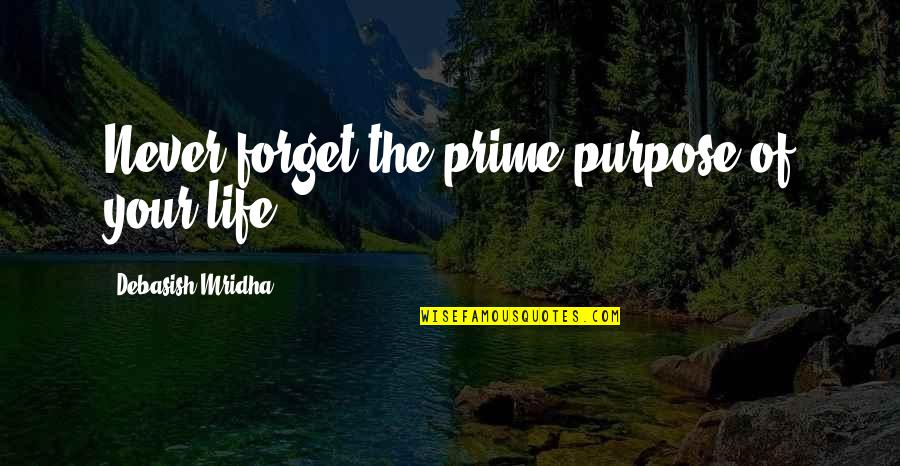 Forget Quotes Quotes By Debasish Mridha: Never forget the prime purpose of your life.