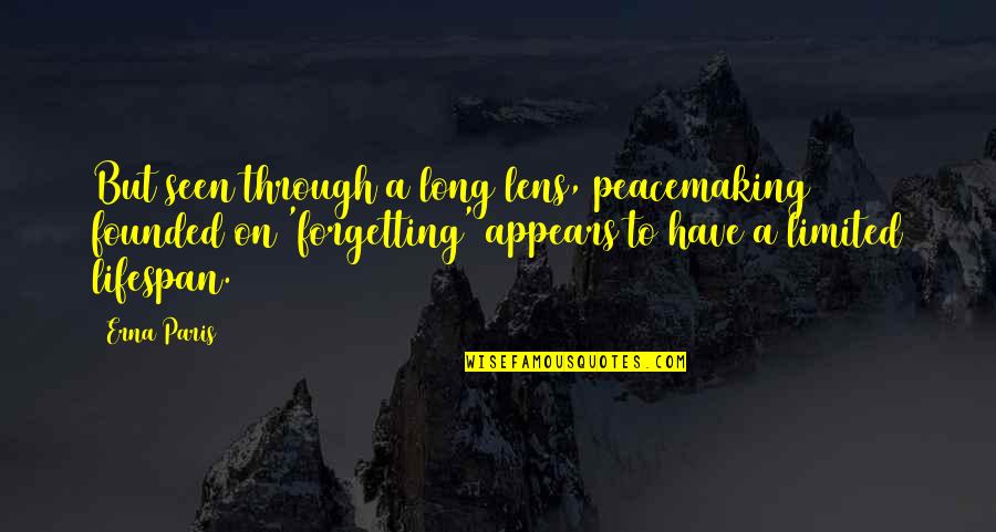 Forgetting A Memory Quotes By Erna Paris: But seen through a long lens, peacemaking founded