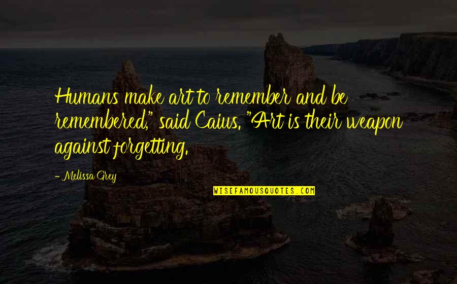 Forgetting A Memory Quotes By Melissa Grey: Humans make art to remember and be remembered,"