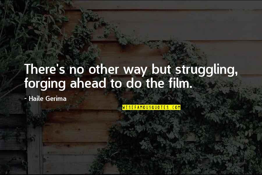 Forging Ahead Quotes By Haile Gerima: There's no other way but struggling, forging ahead