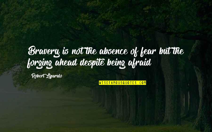 Forging Ahead Quotes By Robert Liparulo: Bravery is not the absence of fear but