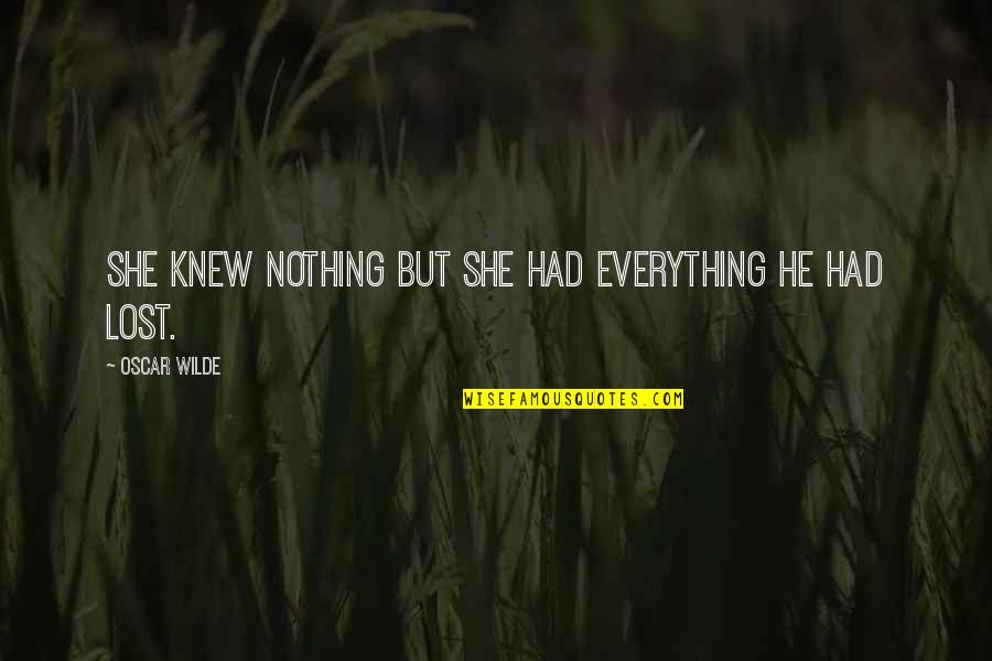 Forgione Restaurant Quotes By Oscar Wilde: She knew nothing but she had everything he