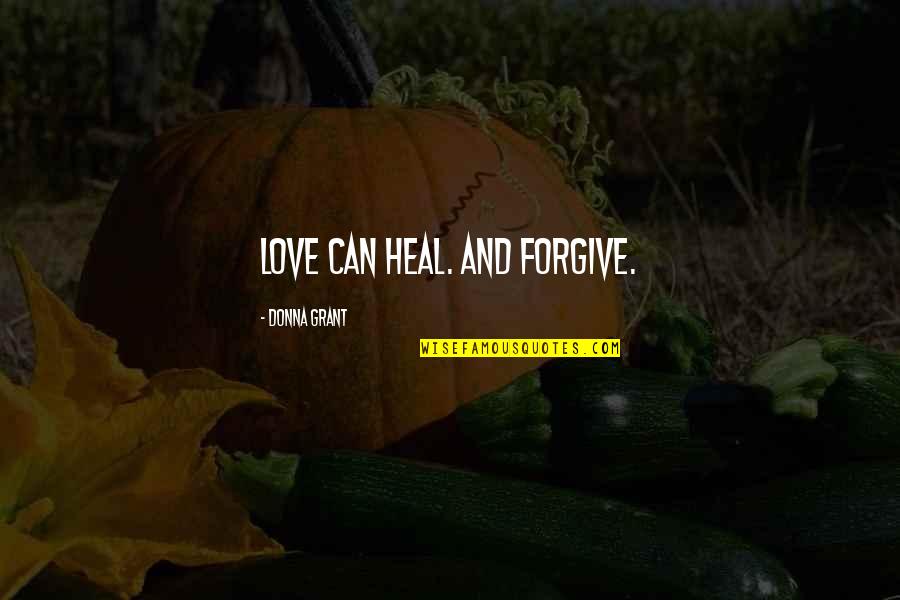 Forgive And Love Quotes By Donna Grant: Love can heal. And forgive.