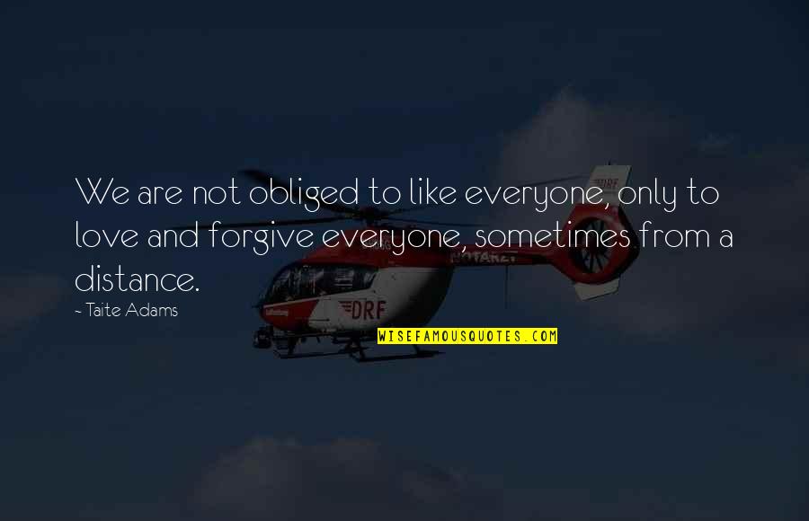 Forgive And Love Quotes By Taite Adams: We are not obliged to like everyone, only