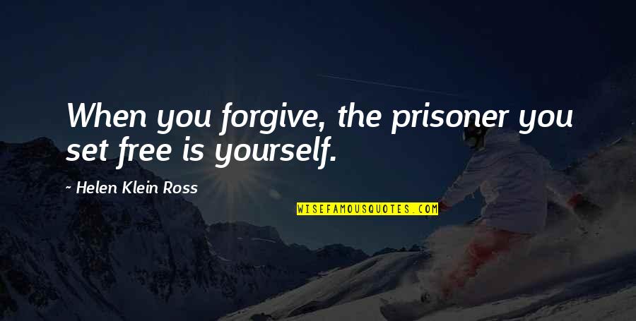 Forgive And Set Yourself Free Quotes By Helen Klein Ross: When you forgive, the prisoner you set free