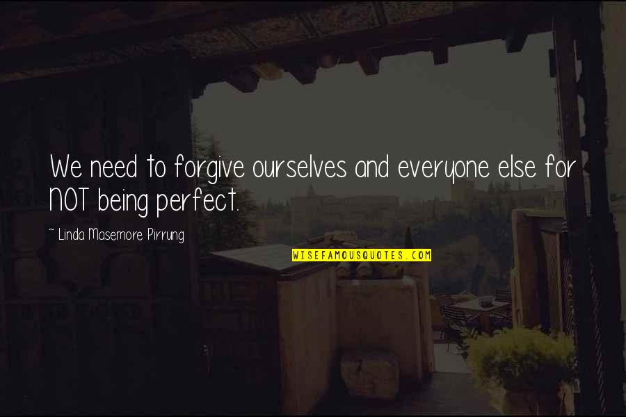 Forgive Ourselves Quotes By Linda Masemore Pirrung: We need to forgive ourselves and everyone else