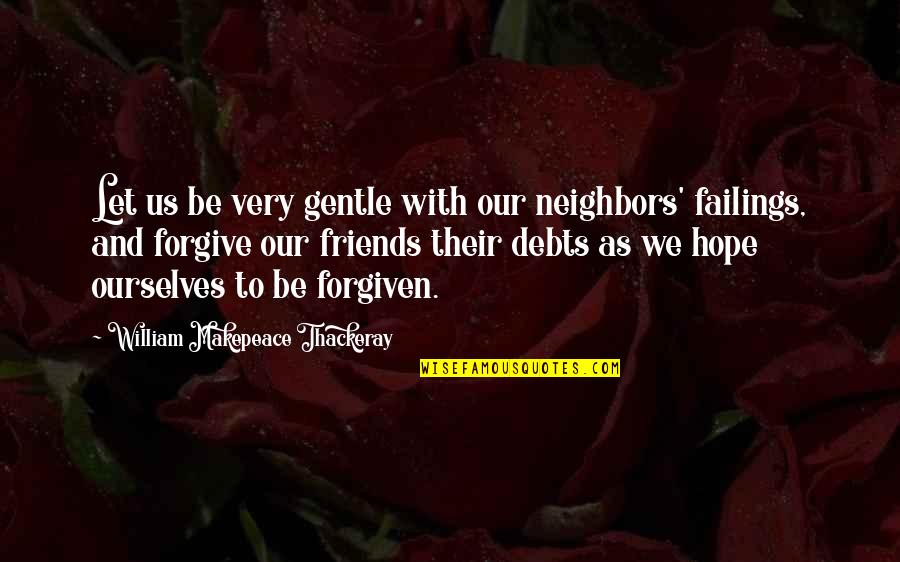 Forgive Ourselves Quotes By William Makepeace Thackeray: Let us be very gentle with our neighbors'