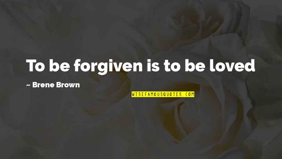 Forgiven And Loved Quotes By Brene Brown: To be forgiven is to be loved