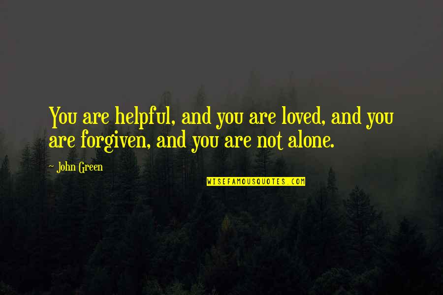 Forgiven And Loved Quotes By John Green: You are helpful, and you are loved, and