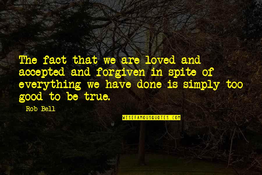 Forgiven And Loved Quotes By Rob Bell: The fact that we are loved and accepted