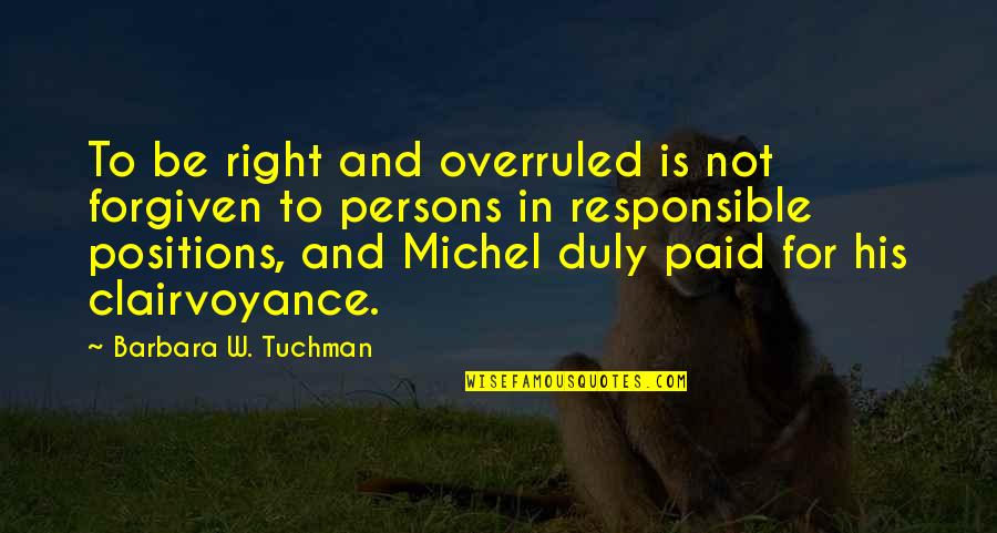 Forgiven In Quotes By Barbara W. Tuchman: To be right and overruled is not forgiven