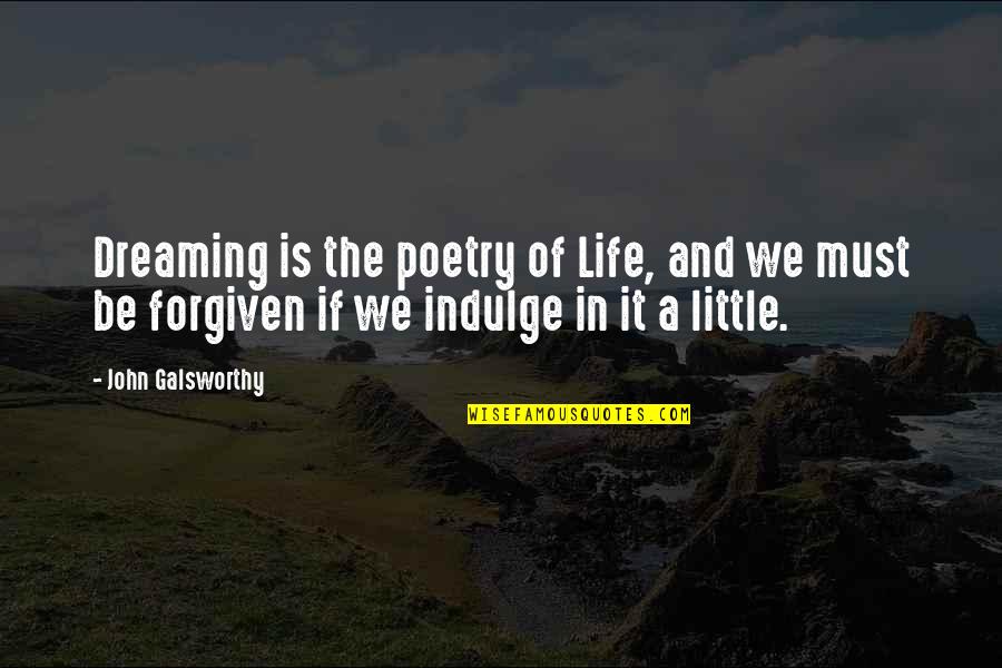 Forgiven In Quotes By John Galsworthy: Dreaming is the poetry of Life, and we