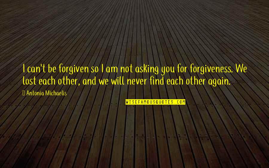 Forgiven You Quotes By Antonia Michaelis: I can't be forgiven so I am not