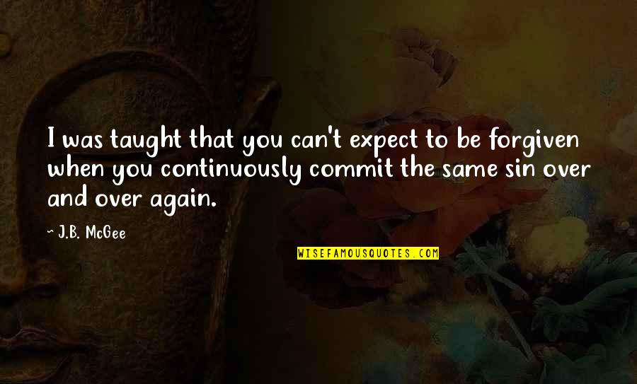 Forgiven You Quotes By J.B. McGee: I was taught that you can't expect to