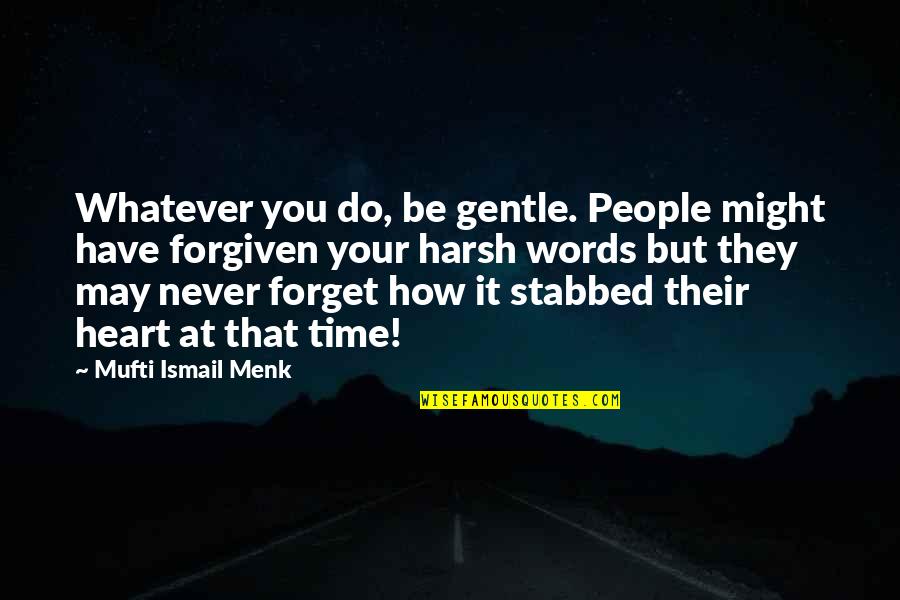 Forgiven You Quotes By Mufti Ismail Menk: Whatever you do, be gentle. People might have