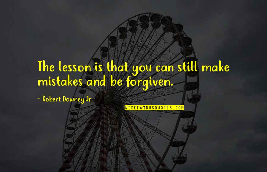 Forgiven You Quotes By Robert Downey Jr.: The lesson is that you can still make