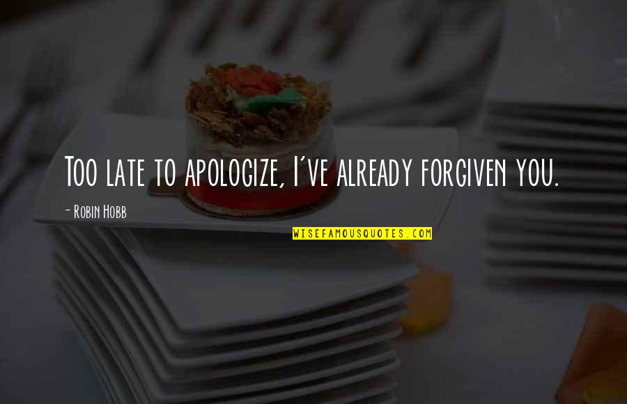 Forgiven You Quotes By Robin Hobb: Too late to apologize, I've already forgiven you.