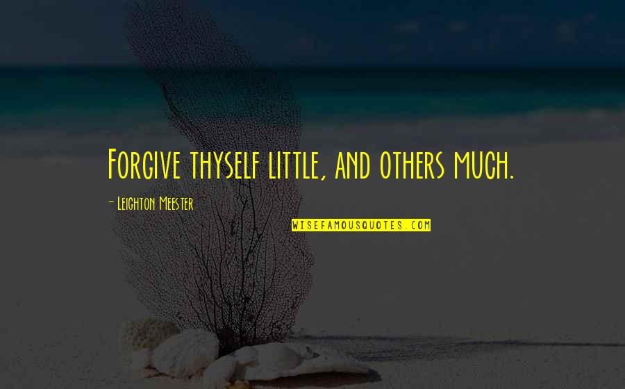 Forgiveness And Humility Quotes By Leighton Meester: Forgive thyself little, and others much.