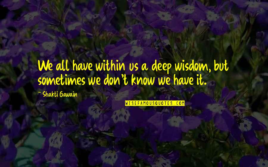 Forgiveness And Humility Quotes By Shakti Gawain: We all have within us a deep wisdom,