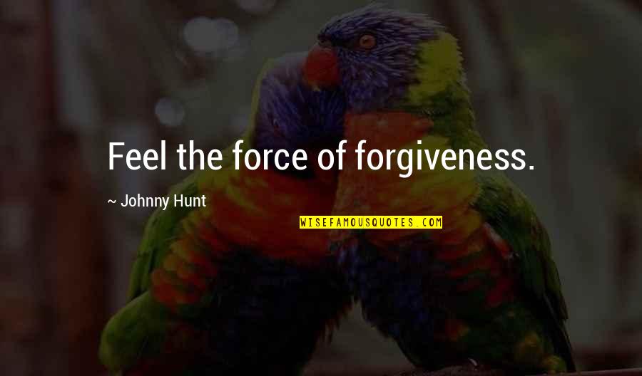 Forgiveness Christian Quotes By Johnny Hunt: Feel the force of forgiveness.