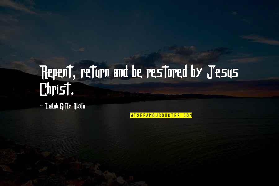 Forgiveness Christian Quotes By Lailah Gifty Akita: Repent, return and be restored by Jesus Christ.