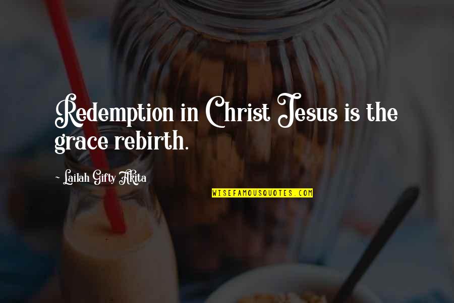 Forgiveness Christian Quotes By Lailah Gifty Akita: Redemption in Christ Jesus is the grace rebirth.