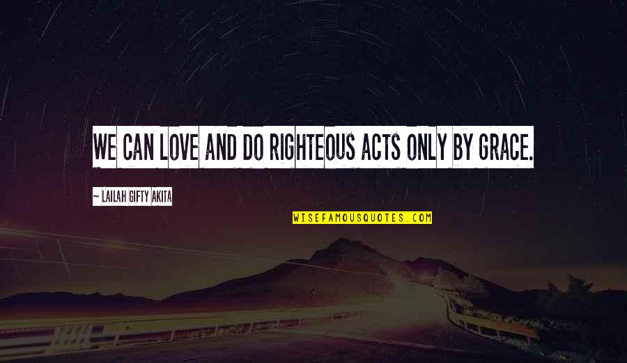 Forgiveness Christian Quotes By Lailah Gifty Akita: We can love and do righteous acts only