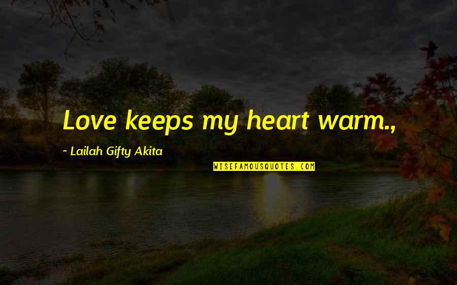 Forgiveness Christian Quotes By Lailah Gifty Akita: Love keeps my heart warm.,