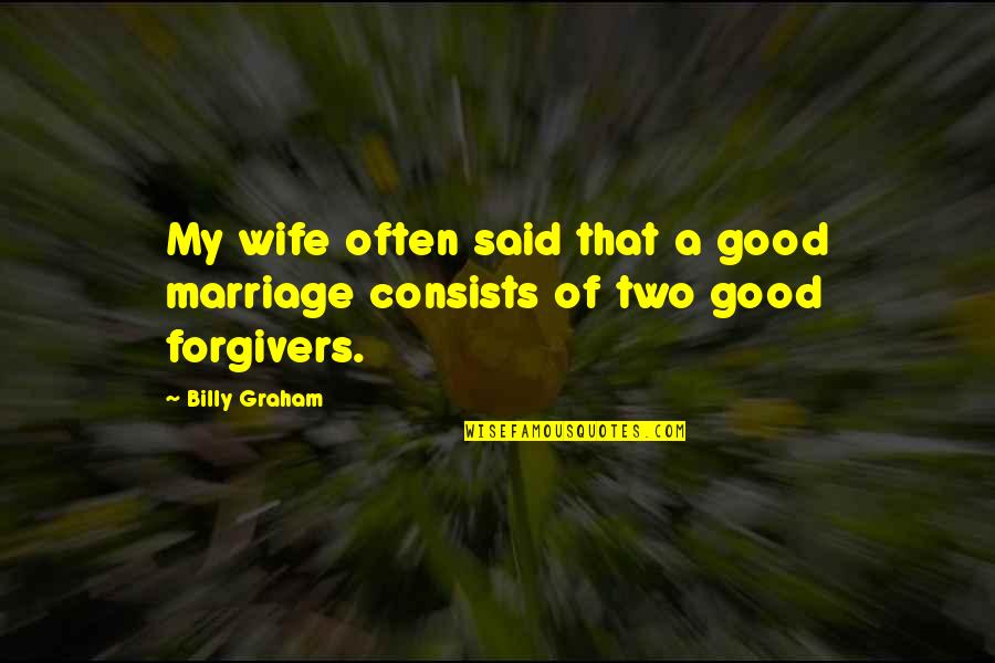 Forgivers Quotes By Billy Graham: My wife often said that a good marriage