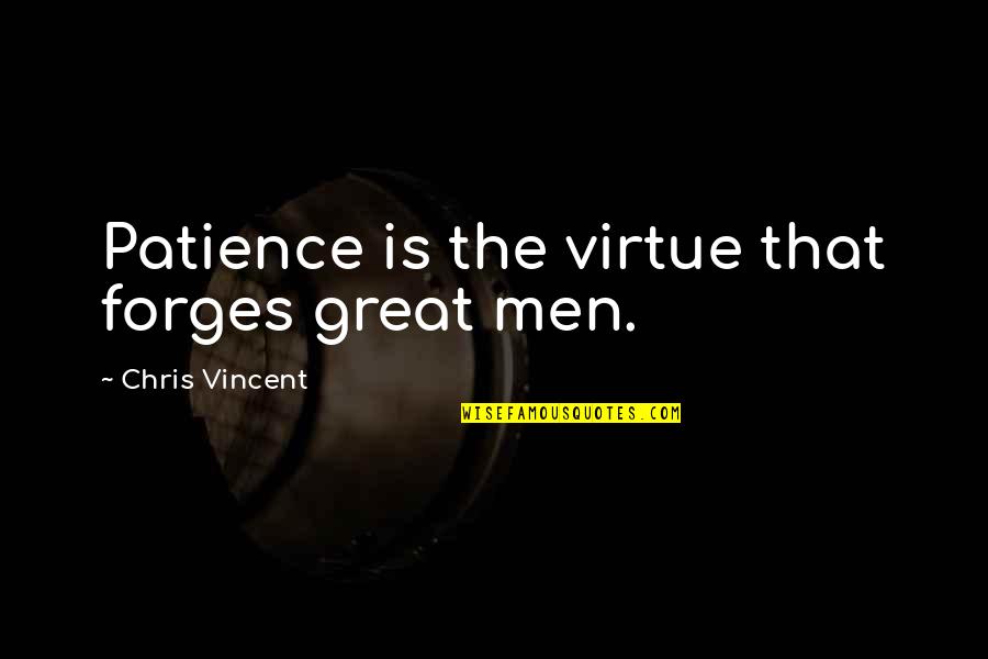 Forgives In Sign Quotes By Chris Vincent: Patience is the virtue that forges great men.