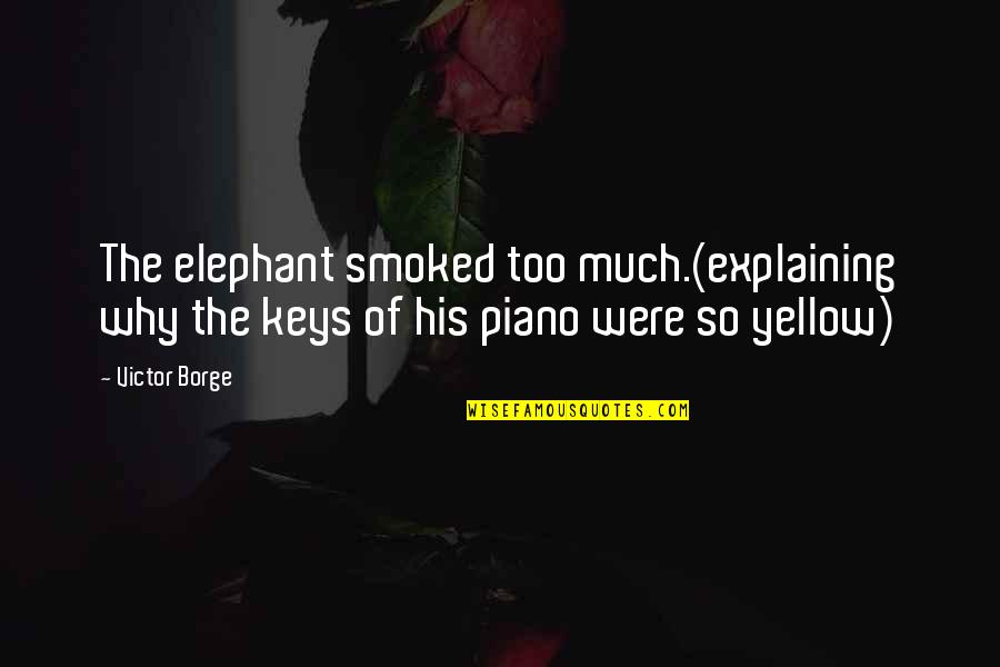 Forgiving Bad Parents Quotes By Victor Borge: The elephant smoked too much.(explaining why the keys