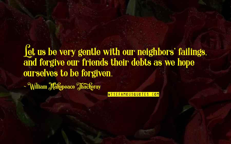 Forgiving Friends Quotes By William Makepeace Thackeray: Let us be very gentle with our neighbors'