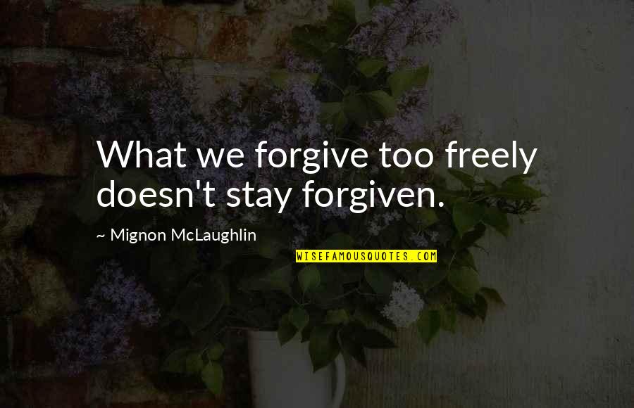 Forgiving Your Ex Quotes By Mignon McLaughlin: What we forgive too freely doesn't stay forgiven.